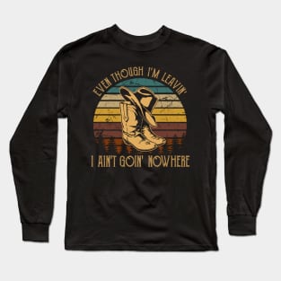 Even Though I'm Leavin', I Ain't Goin' Nowhere Western Cowboy Quotes Long Sleeve T-Shirt